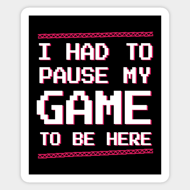 Gamer | Video game | I had to pause my game to be here retro pixel t-shirt Sticker by ElevenVoid